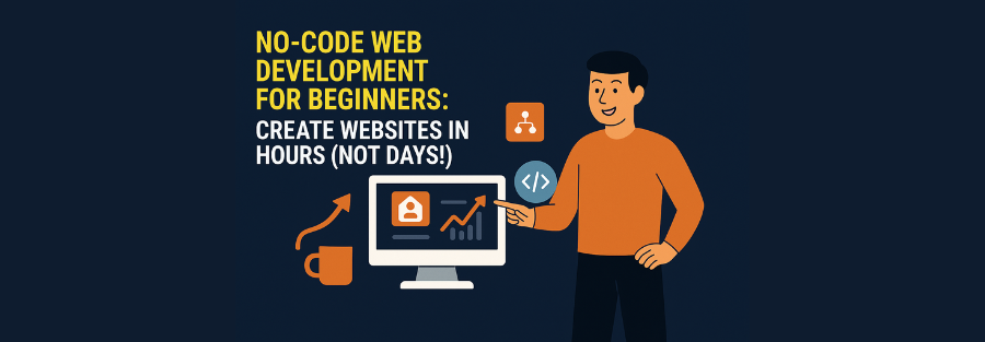 No-Code Web Development for Beginners: Create Websites in Hours (Not Days!)