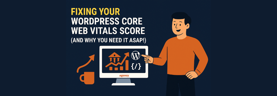 Fixing Your WordPress Core Web Vitals Score (And Why You Need It ASAP!)
