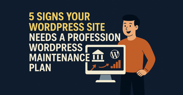 5 Signs Your WordPress Site Needs a Professional WordPress Maintenance Plan