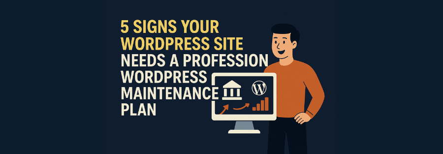 5 Signs Your WordPress Site Needs a Professional WordPress Maintenance Plan